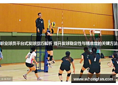职业球员平台式发球技巧解析 提升发球稳定性与精准度的关键方法